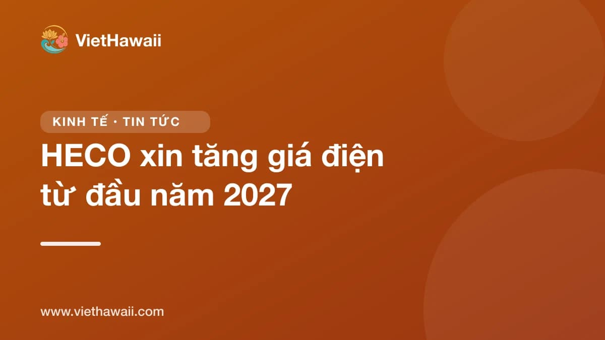 HECO xin tăng giá điện: hóa đơn có thể tăng 8 đến 15 đô la mỗi tháng từ đầu 2027
