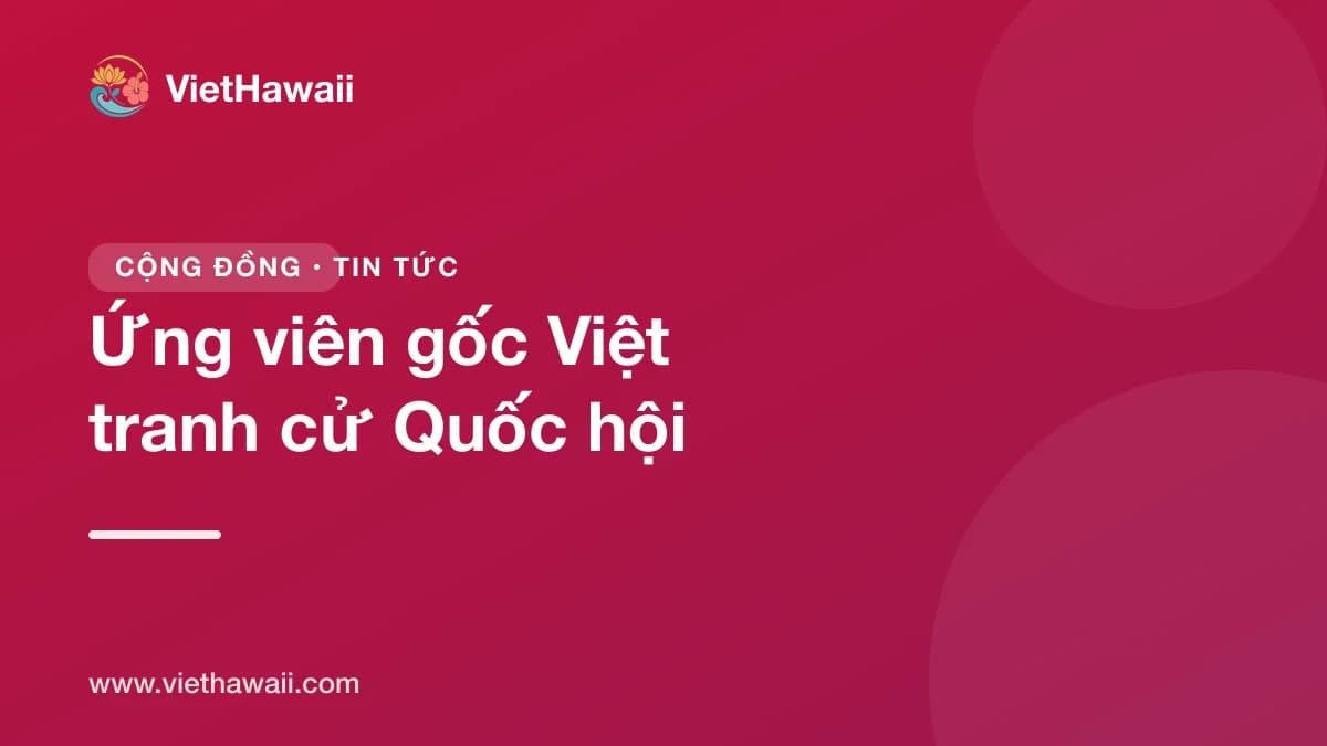 Nhiều ứng viên gốc Việt tranh cử Quốc hội ở Quận Cam, dấu ấn chính trị của cộng đồng
