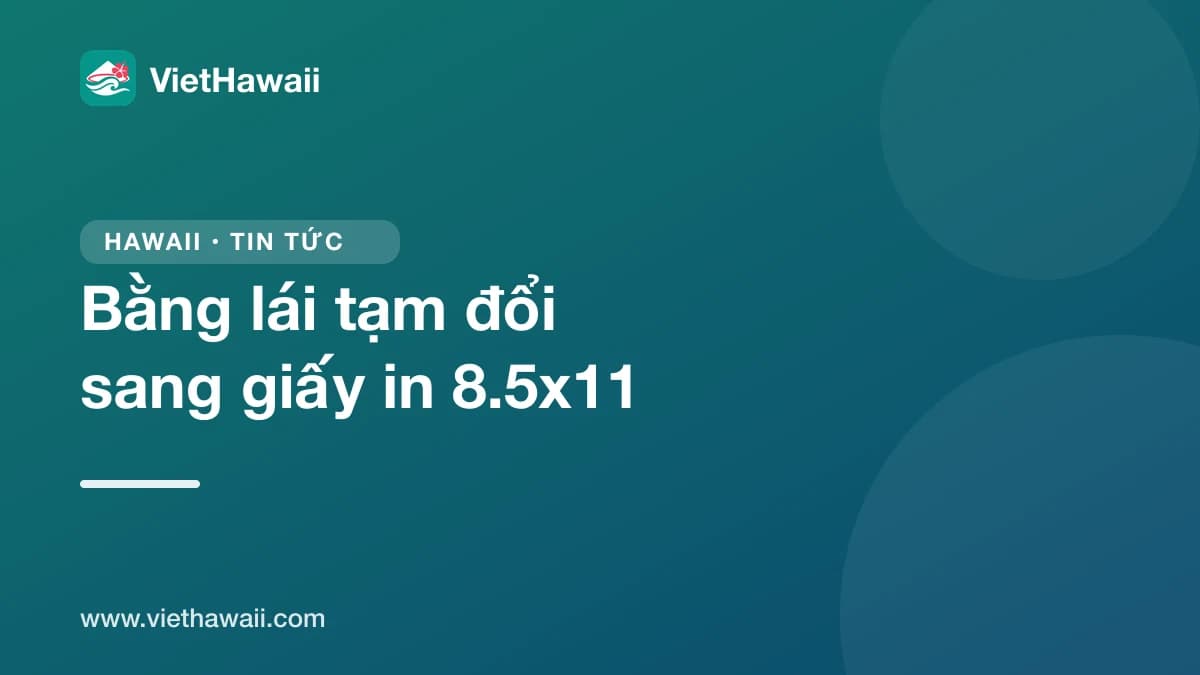 Từ 19/10, bằng lái và ID tạm ở Honolulu là tờ giấy in cỡ 8.5 x 11, không dùng để lên máy bay