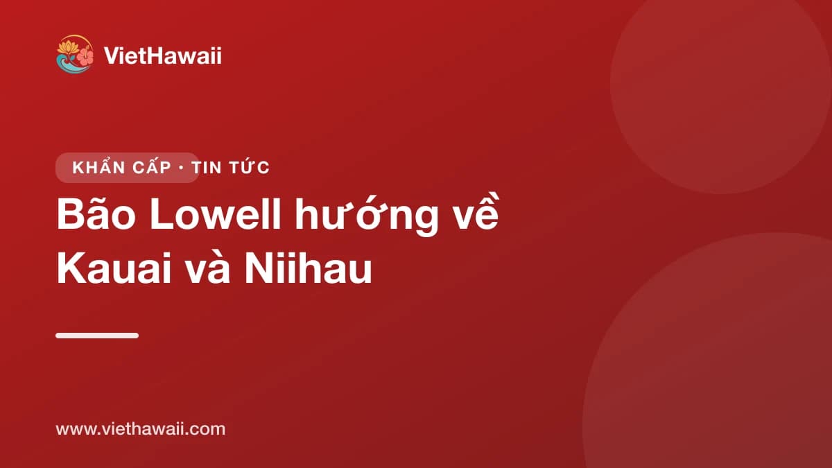 Bão Lowell hướng về Hawaii: Kauai và Niihau cần chuẩn bị ngay