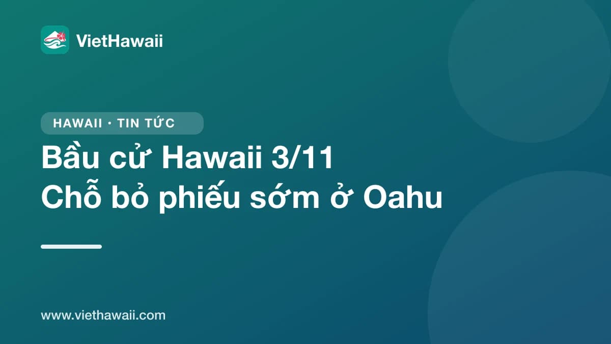 Bầu cử Hawaii ngày 3/11: nơi bỏ phiếu sớm và thùng nhận phiếu ở Oahu