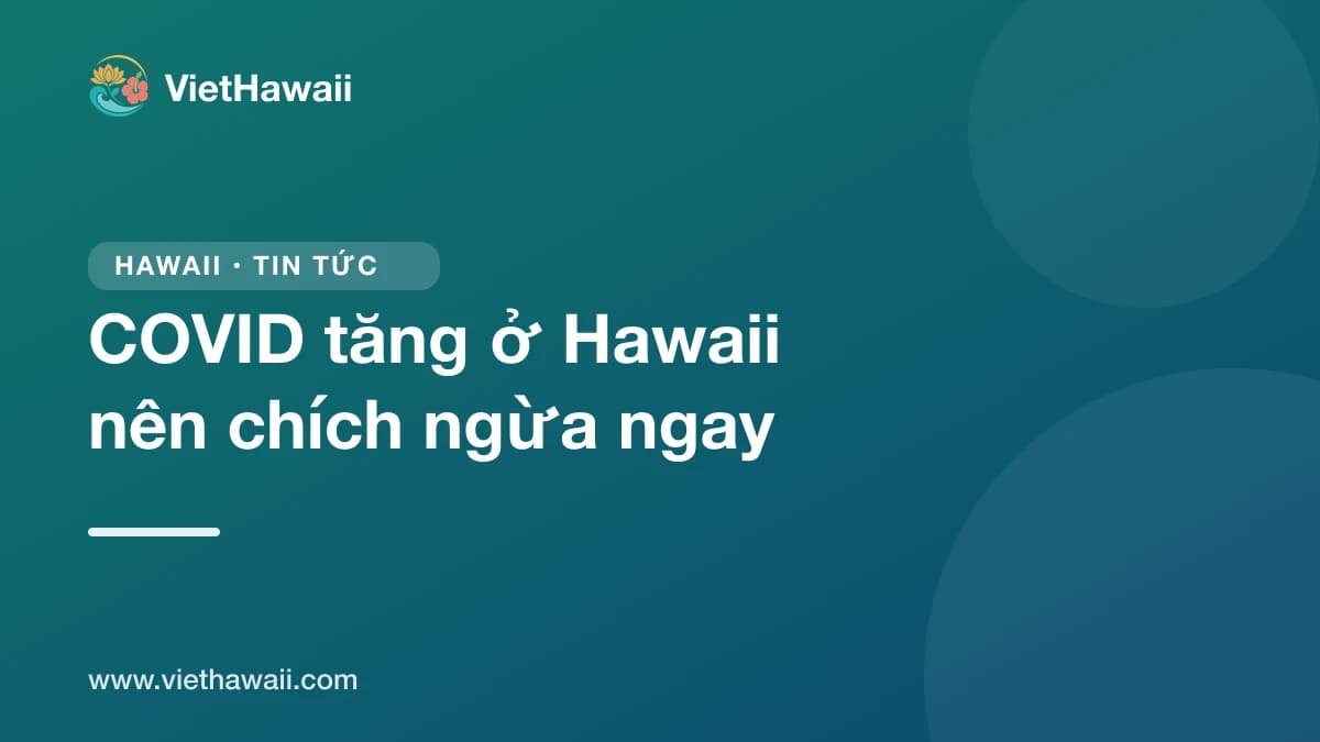 Ca COVID tăng ở Hawaii: Sở Y tế khuyên chích ngừa cúm và COVID mùa này