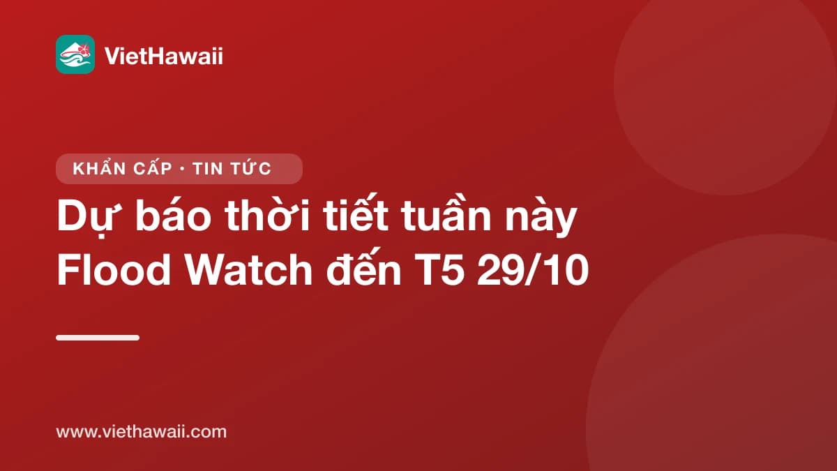 Dự báo thời tiết Hawaii tuần này (27/10 đến 1/11): Flood Watch đến sáng Thứ Năm 29/10, cuối tuần bớt mưa
