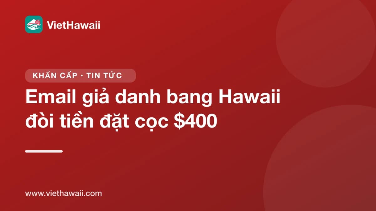 Cảnh báo email giả danh cơ quan tiểu bang Hawaii, đòi tiền đặt cọc 400 đô