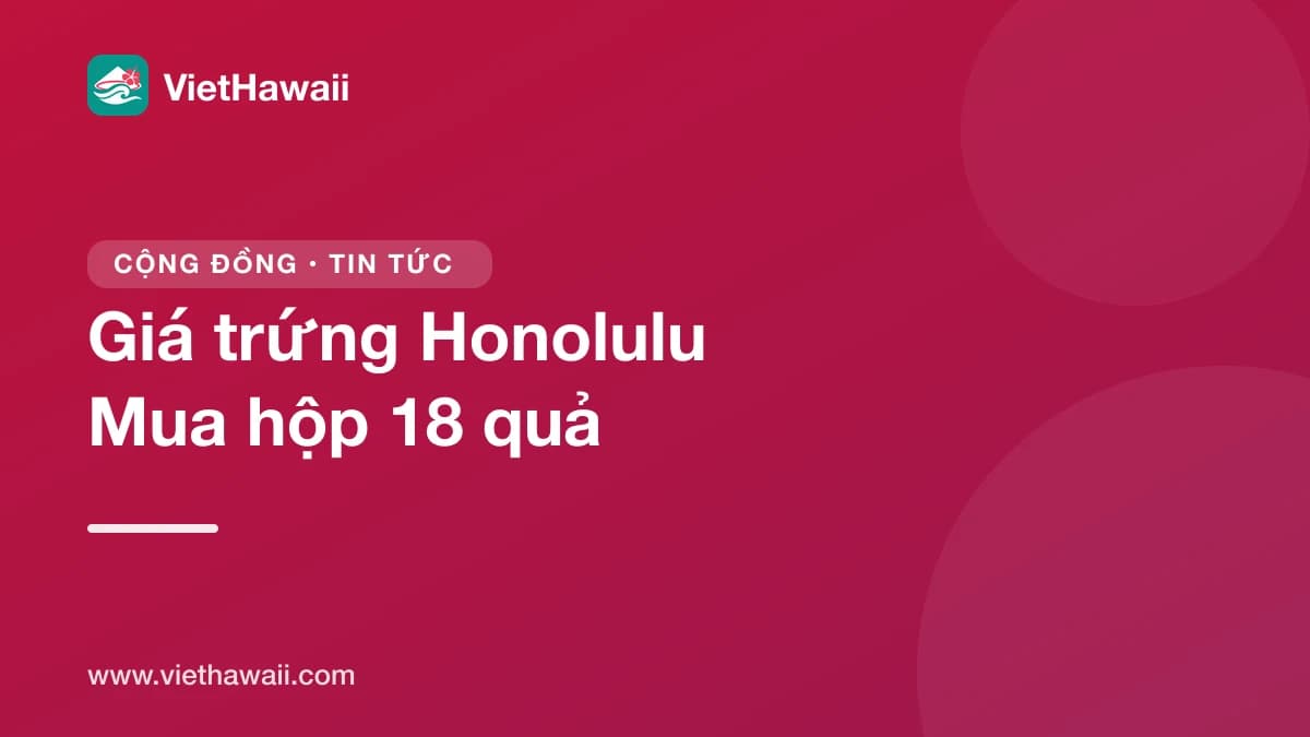 Trứng ở Honolulu hơn 10 đô la một chục, mua hộp 18 quả lại rẻ hơn