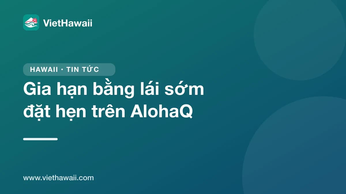Honolulu khuyên gia hạn bằng lái và ID sớm, đặt hẹn trước tới 6 tháng trên AlohaQ