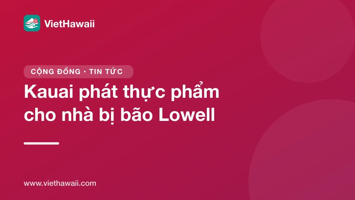 Kauai phát thực phẩm miễn phí cho gia đình bị ảnh hưởng bởi bão Lowell: còn buổi thứ Sáu 23/10
