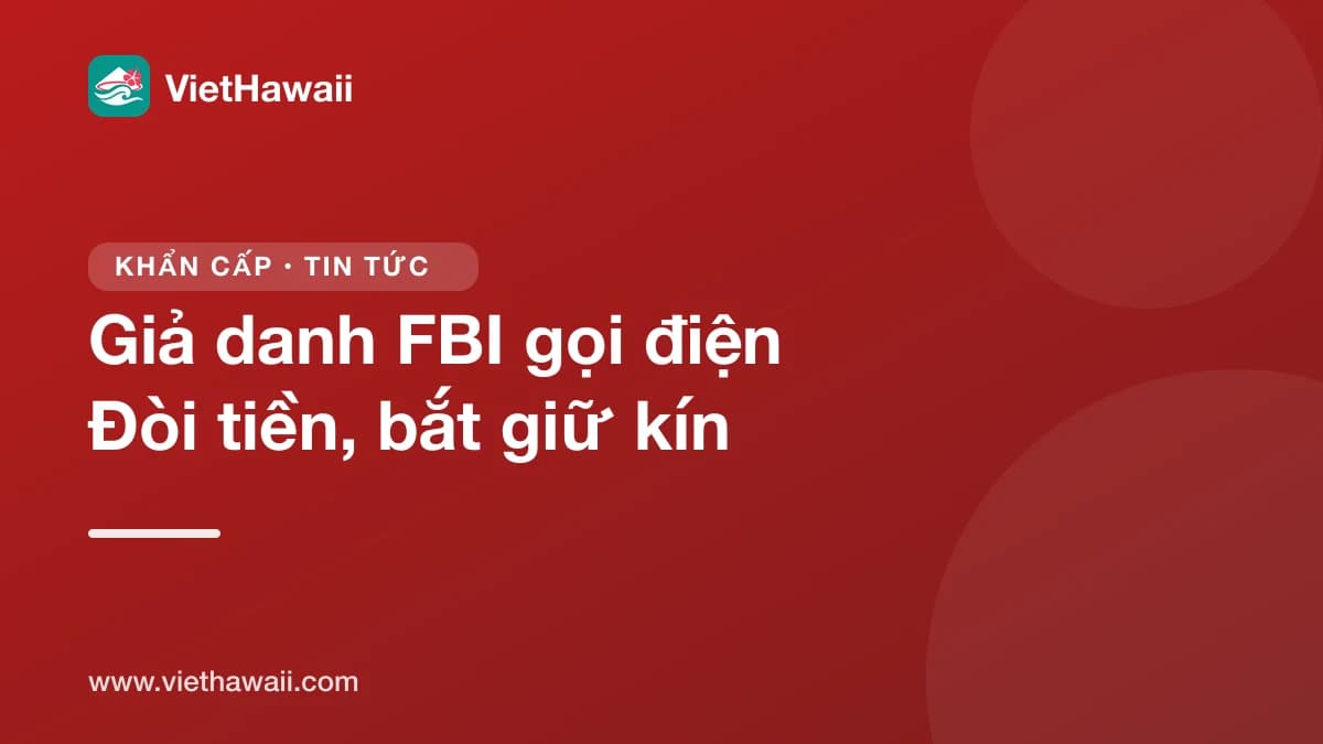 Giả danh FBI gọi điện bắt "trốn bồi thẩm": chủ tiệm poke ở Hawaii Kai bị giam lỏng qua điện thoại cả tuần