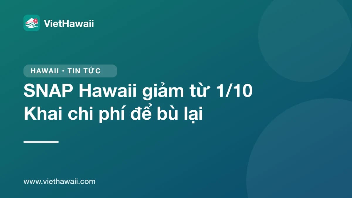 SNAP Hawaii giảm tiền từ 1/10: nhớ khai tiền nhà, điện nước để được tính bù lại